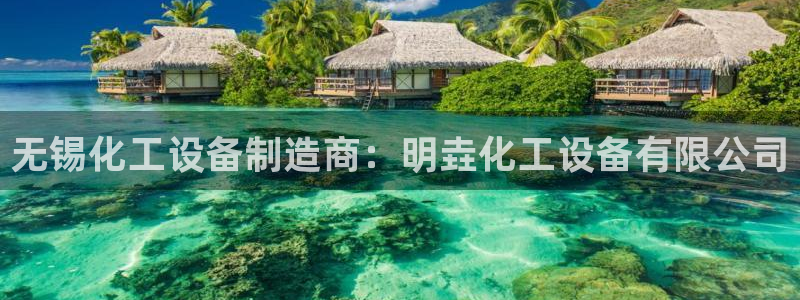 门徒娱乐平台：无锡化工设备制造商：明垚化工设备有限公司