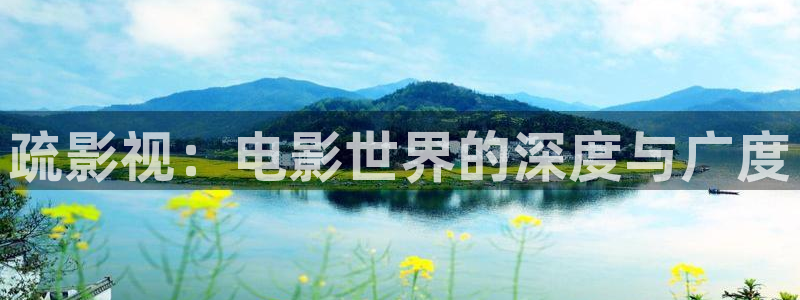 青草青青影院：疏影视：电影世界的深度与广度