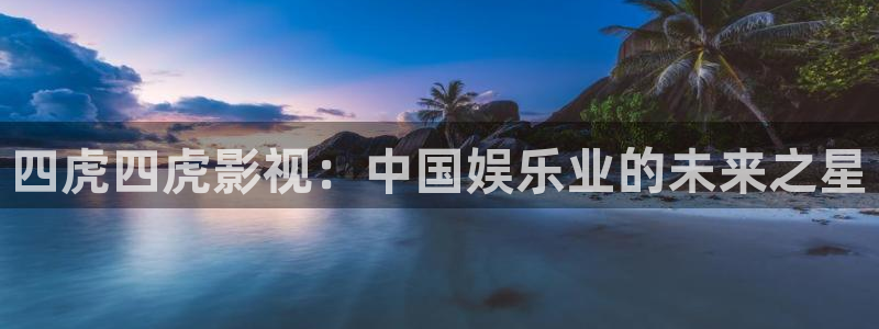 青青 影院：四虎四虎影视：中国娱乐业的未来之星