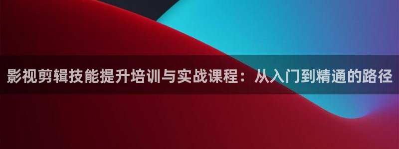 青青久在线播放观看：影视剪辑技能提升培训与实战课程：从入门到精通的路径